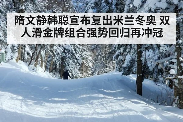 隋文静韩聪宣布复出米兰冬奥 双人滑金牌组合强势回归再冲冠